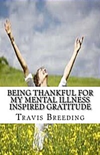 Being Thankful for My Mental Illness Inspired Gratitude (Paperback)