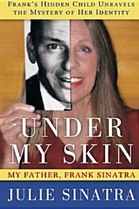 Under My Skin: My Father, Frank Sinatra -- Franks Hidden Child Unravels the Mystery of Her Identity (Paperback)