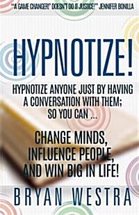 Hypnotize: Hypnotize Anyone Just by Having a Conversation with Them; So You Can ... Change Minds, Influence People, and Win Big i (Paperback)