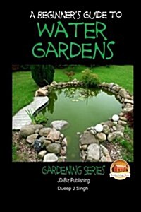 A Beginners Guide to Water Gardens (Paperback)