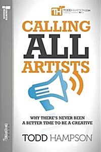 Calling All Artists: Why Theres Never Been a Better Time to Be a Creative (Paperback)