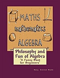 Philosophy and Fun of Algebra: A Funny Book for Beginners (Paperback)
