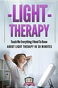Light Therapy: Teach Me Everything I Need to Know about Light Therapy in 30 Minutes (Paperback)