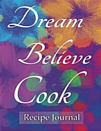Recipe Journal Dream Believe Cook: Notebook for Recipes, 120 Recipe Pages Plus Index, 8.5x11 with Purple Floral Cover. Ideal for Collecting and Sharin (Paperback)