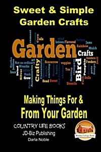 Sweet & Simple Garden Crafts - Making Things for & from Your Garden (Paperback)