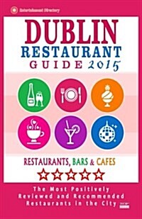 Dublin Restaurant Guide 2015: Best Rated Restaurants in Dublin - 500 restaurants, bars and caf? recommended for visitors, 2015. (Paperback)