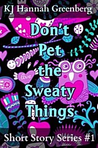 Dont Pet the Sweaty Things: Short Story Series #1 (Paperback)