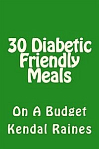 30 Diabetic Friendly Meals: On a Budget (Paperback)