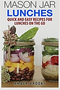 Mason Jar Lunches: Quick and Easy Recipes for Lunches on the Go, in a Jar (Paperback)
