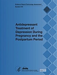 Antidepressant Treatment of Depression During Pregnancy and the Postpartum Period: Evidence Report/Technology Assessment Number 216 (Paperback)