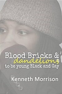 Blood Bricks and Dandelions: To Be Young Black and Gay (Paperback)