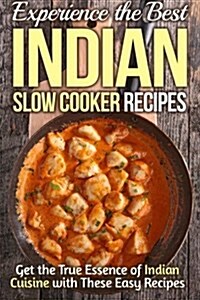 Experience the Best Indian Slow Cooker Recipes: Get the True Essence of Indian Cuisine with These Easy Recipes (Paperback)