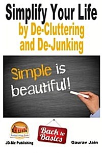 Simplify Your Life by de-Cluttering and de-Junking (Paperback)