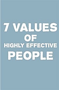 7 Values of Highly Effective People: How People Achieve Greatness by Incorporating Authentic Values Into Their Everyday (Paperback)