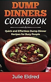 Dump Dinners Cookbook: Quick and Effortless Dump Dinner Recipes for Busy People (Paperback)