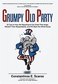 Grumpy Old Party: 20 Tips on How the Republicans Can Shed Their Anger, Reclaim Their Respectability, and Win Back the White House (Hardcover)