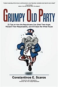 Grumpy Old Party: 20 Tips on How the Republicans Can Shed Their Anger, Reclaim Their Respectability, and Win Back the White House (Paperback)