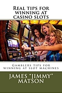 Real Tips for Winning at Casino Slots: Gambler Tips for Winning at Slot Machines (Paperback)