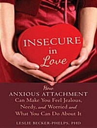 Insecure in Love: How Anxious Attachment Can Make You Feel Jealous, Needy, and Worried and What You Can Do about It (Audio CD, CD)