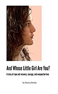 And Whose Little Girl Are You?: A Story of Rape and Recovery, Courage, and Unexpected Love (Paperback)