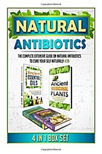 Natural Antibiotics: The Complete Extensive Guide on Natural Antibiotics to Cure Your Self Naturally #39 (Paperback)