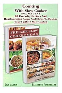 Cooking with Slow Cooker Box Set 2 in 1: 60 Everyday Recipes and Heartwarming Soups and Stews to Restore Your Faith in Slow Cooker.: (Freezer Crockpot (Paperback)