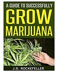 A Guide to Successfully Grow Marijuana (Paperback)