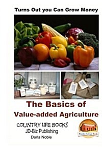Turns Out You Can Grow Money - The Basics of Value-Added Agriculture (Paperback)