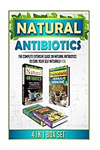Natural Antibiotics: The Complete Extensive Guide on Natural Antibiotics to Cure Your Self Naturally #36 (Paperback)