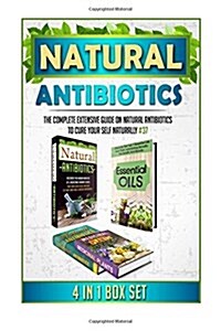 Natural Antibiotics: The Complete Extensive Guide on Natural Antibiotics to Cure Your Self Naturally #37 (Paperback)