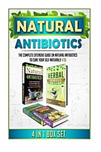 Natural Antibiotics: The Complete Extensive Guide on Natural Antibiotics to Cure Your Self Naturally #35 (Paperback)
