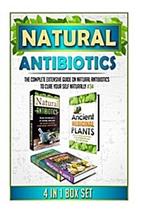 Natural Antibiotics: The Complete Extensive Guide on Natural Antibiotics to Cure Your Self Naturally #34 (Paperback)