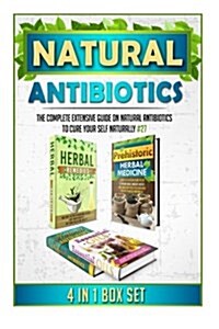 Natural Antibiotics: The Complete Extensive Guide on Natural Antibiotics to Cure Your Self Naturally #27 (Paperback)