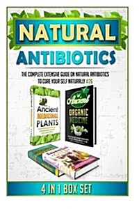 Natural Antibiotics: The Complete Extensive Guide on Natural Antibiotics to Cure Your Self Naturally #26 (Paperback)