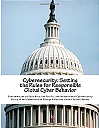 Cybersecurity: Setting the Rules for Responsible Global Cyber Behavior (Paperback)