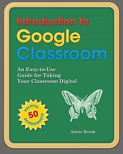 Introduction to Google Classroom: An Easy-To-Use Guide to Taking Your Classroom Digital (Paperback)