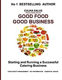 Good Food Good Business: Starting and Running a Successful Catering Business (Paperback)