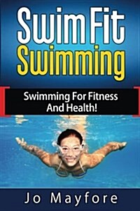 Swim Fit Swimming: Swimming for Fitness and Health! (Paperback)