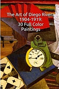 The Art of Diego Rivera 1904-1919: 30 Full Color Paintings: (The Amazing World of Art) (Paperback)