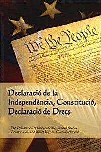 Declaracio de La Independencia, Constitucio, Declaracio de Drets: Declaration of Independence, Constitution, Bill of Rights (Catalan Edition) (Paperback)