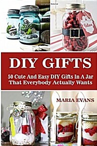 DIY Gifts: 50 Cute and Easy DIY Gifts in a Jar That Everybody Actually Wants: (DIY Projects, DIY Household Hacks, DIY Speed Clean (Paperback)