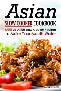 Asian Slow Cooker Cookbook: Over 25 Asian Slow Cooker Recipes to Make Your Mouth Water (Paperback)