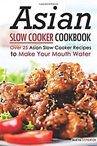 Asian Slow Cooker Cookbook: Over 25 Asian Slow Cooker Recipes to Make Your Mouth Water (Paperback)