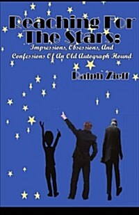 Reaching for the Stars: Impressions, Obsessions and Confessions of an Old Autograph Hound (Paperback)