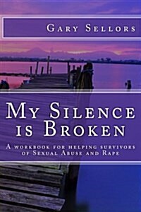 My Silence Is Broken: A Workbook for Helping Survivors of Sexual Abuse and Rape (Paperback)