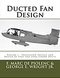 Ducted Fan Design: Volume 1 - Propulsion Physics and Design of Fans and Long-Chord Ducts (Paperback)