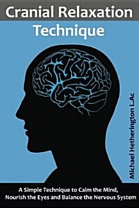 Cranial Relaxation Technique: A Simple Technique to Calm the Mind, Nourish the Eyes and Balance the Nervous System (Paperback)