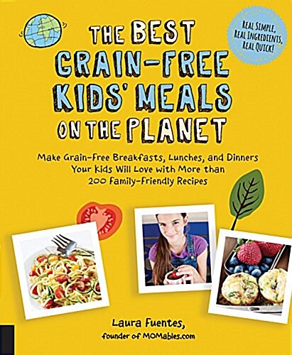 The Best Grain-Free Family Meals on the Planet: Make Grain-Free Breakfasts, Lunches, and Dinners Your Whole Family Will Love with More Than 170 Delici (Paperback)