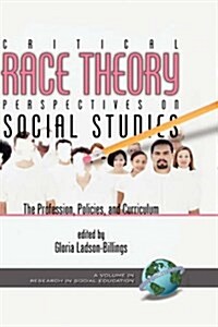 Critical Race Theory Perspectives on the Social Studies: The Profession, Policies, and Curriculum (Hc) (Hardcover)