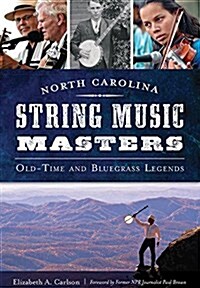 North Carolina String Music Masters: Old-Time and Bluegrass Legends (Paperback)